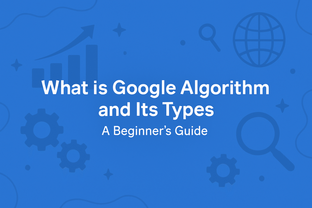 What is google Algorithm and Its Types- a Beginner Guide